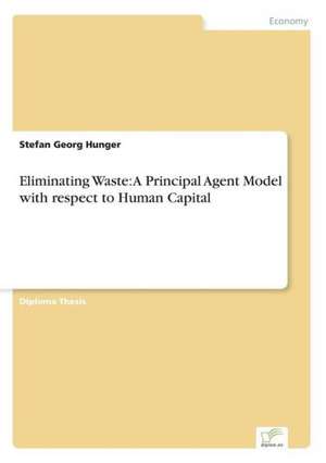 Eliminating Waste: A Principal Agent Model with Respect to Human Capital de Stefan Georg Hunger