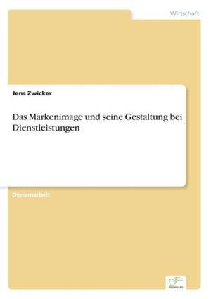 Das Markenimage Und Seine Gestaltung Bei Dienstleistungen: A Principal Agent Model with Respect to Human Capital de Jens Zwicker