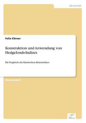 Konstruktion Und Anwendung Von Hedgefonds-Indizes: Chancen, Risiken Und Absicherungsmoglichkeiten Fur Osterreichische Exporteure de Felix Körner