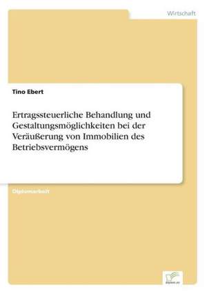 Ertragssteuerliche Behandlung Und Gestaltungsmoglichkeiten Bei Der Verausserung Von Immobilien Des Betriebsvermogens: Chancen, Risiken Und Absicherungsmoglichkeiten Fur Osterreichische Exporteure de Tino Ebert