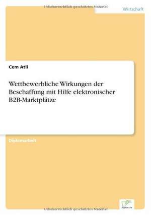 Wettbewerbliche Wirkungen Der Beschaffung Mit Hilfe Elektronischer B2B-Marktplatze: Chancen, Risiken Und Absicherungsmoglichkeiten Fur Osterreichische Exporteure de Cem Atli