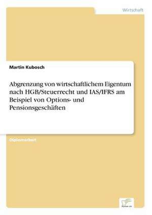 Abgrenzung Von Wirtschaftlichem Eigentum Nach Hgb/Steuerrecht Und IAS/Ifrs Am Beispiel Von Options- Und Pensionsgeschaften: Chancen, Risiken Und Absicherungsmoglichkeiten Fur Osterreichische Exporteure de Martin Kubosch