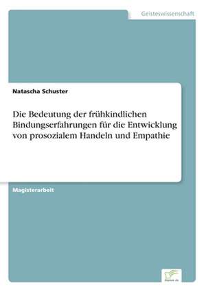 Die Bedeutung der frühkindlichen Bindungserfahrungen für die Entwicklung von prosozialem Handeln und Empathie de Natascha Schuster