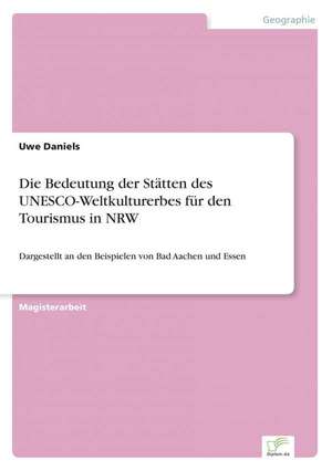 Die Bedeutung der Stätten des UNESCO-Weltkulturerbes für den Tourismus in NRW de Uwe Daniels