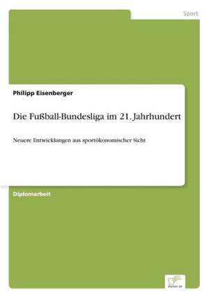 Die Fußball-Bundesliga im 21. Jahrhundert de Philipp Eisenberger