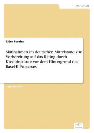 Massnahmen Im Deutschen Mittelstand Zur Vorbereitung Auf Das Rating Durch Kreditinstitute VOR Dem Hintergrund Des Basel-II-Prozesses: 2002 de Björn Pereira