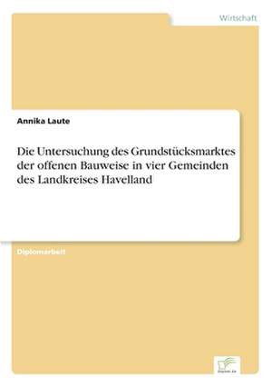 Die Untersuchung Des Grundstucksmarktes Der Offenen Bauweise in Vier Gemeinden Des Landkreises Havelland: 2002 de Annika Laute