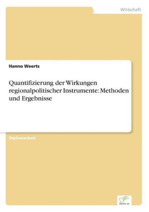 Quantifizierung Der Wirkungen Regionalpolitischer Instrumente: Methoden Und Ergebnisse de Hanno Weerts