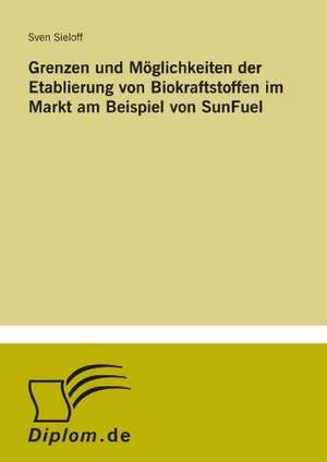 Grenzen Und Moglichkeiten Der Etablierung Von Biokraftstoffen Im Markt Am Beispiel Von Sunfuel: Methoden Und Ergebnisse de Sven Sieloff