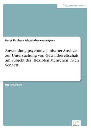 Anwendung Psychodynamischer Ansatze Zur Untersuchung Von Gewaltbereitschaft Am Subjekt Des Flexiblen Menschen Nach Sennett: Methoden Und Ergebnisse de Peter Fischer