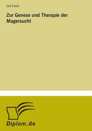 Zur Genese Und Therapie Der Magersucht: Methoden Und Ergebnisse de Grit Ebert