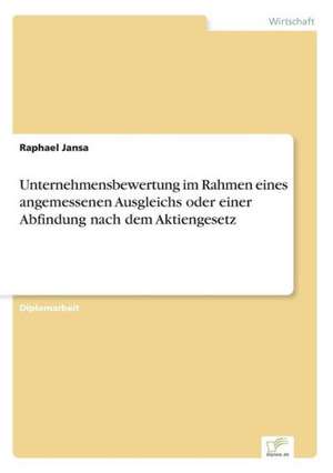 Unternehmensbewertung Im Rahmen Eines Angemessenen Ausgleichs Oder Einer Abfindung Nach Dem Aktiengesetz: Methoden Und Ergebnisse de Raphael Jansa