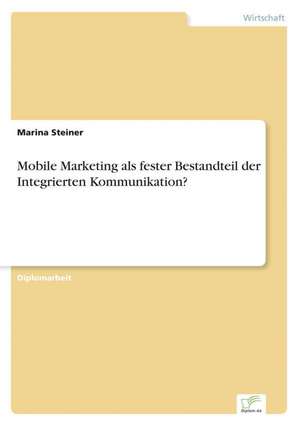 Mobile Marketing ALS Fester Bestandteil Der Integrierten Kommunikation?: Analyse Von Wertmanagementmassnahmen in Banken de Marina Steiner