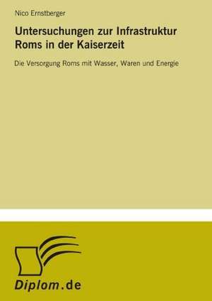 Untersuchungen Zur Infrastruktur ROMs in Der Kaiserzeit: Implications for Host Countries and Skills of Domestic Labor Force de Nico Ernstberger