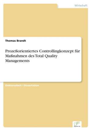 Prozessorientiertes Controllingkonzept Fur Massnahmen Des Total Quality Managements: Zwischen Symbol Und Ersatzbefriedigung de Thomas Brandt