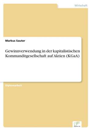 Gewinnverwendung in Der Kapitalistischen Kommanditgesellschaft Auf Aktien (Kgaa): Strong in Theory But Struggling in Practice de Markus Sauter