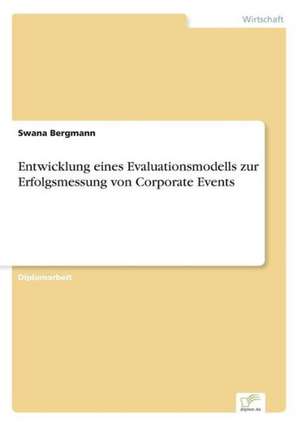 Entwicklung Eines Evaluationsmodells Zur Erfolgsmessung Von Corporate Events: Strong in Theory But Struggling in Practice de Swana Bergmann