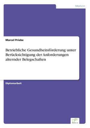 Betriebliche Gesundheitsforderung Unter Berucksichtigung Der Anforderungen Alternder Belegschaften: Strong in Theory But Struggling in Practice de Marcel Priebe