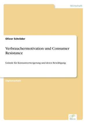 Verbrauchermotivation Und Consumer Resistance: Strong in Theory But Struggling in Practice de Oliver Schröder