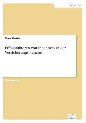 Erfolgsfaktoren von Incentives in der Versicherungsbranche de Marc Henke