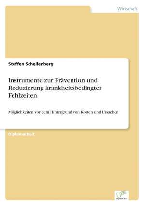 Instrumente zur Prävention und Reduzierung krankheitsbedingter Fehlzeiten de Steffen Schellenberg