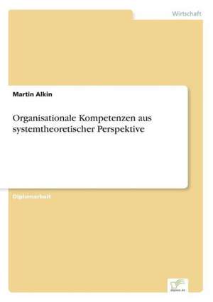 Organisationale Kompetenzen Aus Systemtheoretischer Perspektive: 2000 Ff. de Martin Alkin