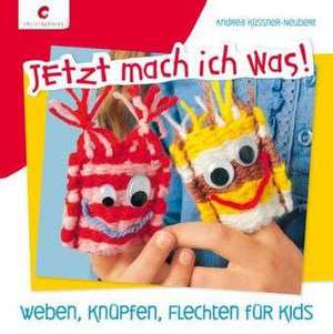 Jetzt mach ich was! Weben, Knüpfen, Flechten für Kids de Andrea Küssner-Neubert