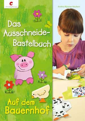 Das Ausschneide-Bastelbuch - Auf dem Bauernhof de Andrea Küssner-Neubert