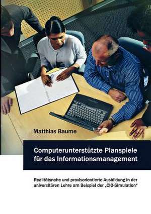 Computerunterstützte Planspiele für das Informationsmanagement de Matthias Baume