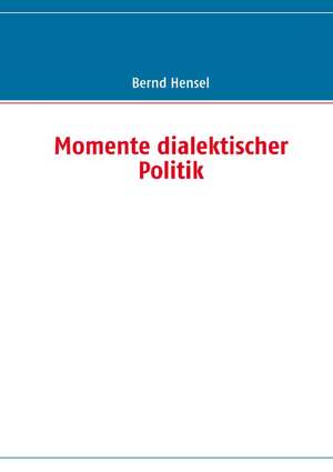 Momente dialektischer Politik de Bernd Hensel