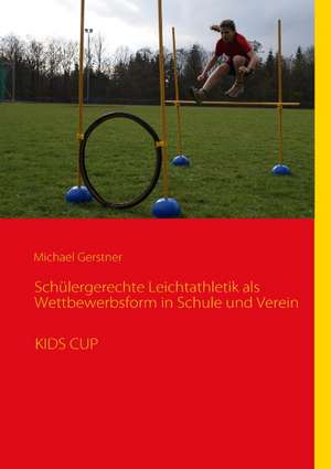 Schülergerechte Leichtathletik als Wettbewerbsform in Schule und Verein de Michael Gerstner