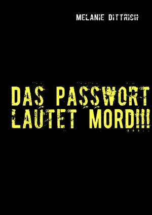 Das Passwort lautet MORD!!! de Melanie Dittrich