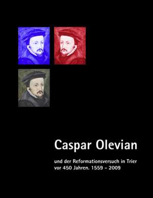 Caspar Olevian und der Reformationsversuch in Trier vor 450 Jahren de Gunther Franz