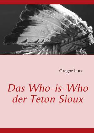 Das Who-is-Who der Teton Sioux de Gregor Lutz