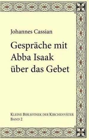 Gespräche mit Abba Isaak über das Gebet de Johannes Cassian