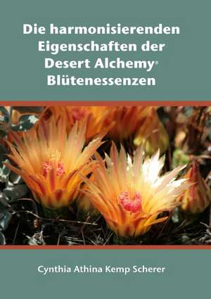 Die harmonisierenden Eigenschaften der Desert Alchemy Blütenessenzen de Cynthia Athina Kemp Scherer