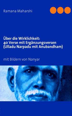 Über die Wirklichkeit: Vierzig Verse mit Ergänzungsversen (Ulladu Narpadu mit Anubandham) de Ramana Maharshi