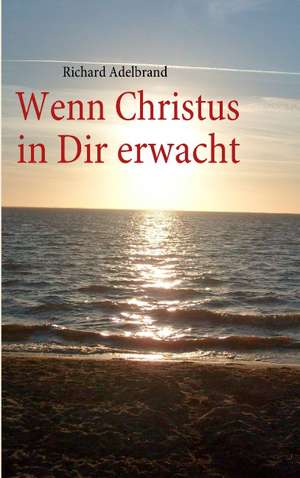 Wenn Christus in Dir erwacht de Richard Adelbrand