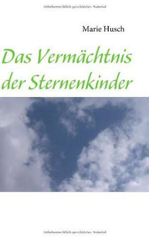 Das Vermächtnis der Sternenkinder de Marie Husch