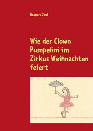 Wie der Clown Pumpelini im Zirkus Weihnachten feiert de Eleonore Seul