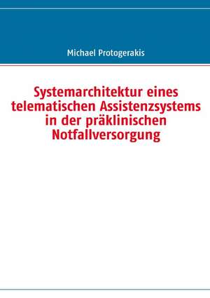 Systemarchitektur eines telematischen Assistenzsystems in der präklinischen Notfallversorgung de Michael Protogerakis