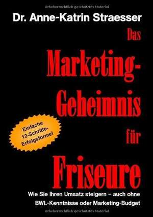 Das Marketing-Geheimnis für Friseure de Anne-Katrin Straesser