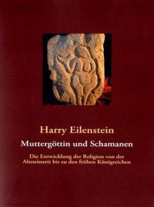 Muttergöttin und Schamanen de Harry Eilenstein