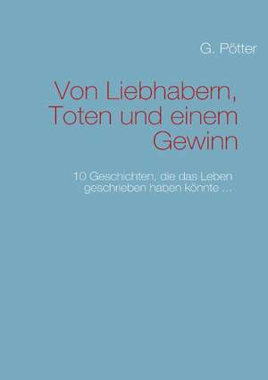 Von Liebhabern, Toten und einem Gewinn de G. Pötter