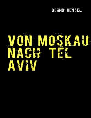 Von Moskau nach Tel Aviv de Bernd Hensel