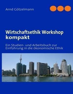 Wirtschaftsethik Workshop kompakt de Arnd Götzelmann