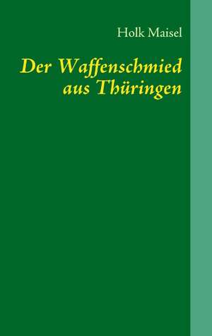 Der Waffenschmied aus Thüringen de Holk Maisel