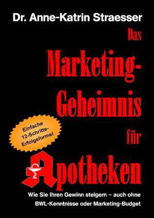 Das Marketing-Geheimnis für Apotheken de Anne-Katrin Straesser