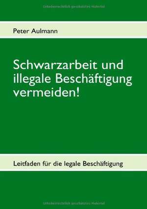 Schwarzarbeit und illegale Beschäftigung vermeiden! de Peter Aulmann