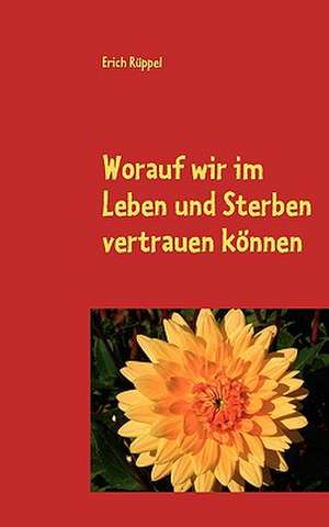 Worauf wir im Leben und Sterben vertrauen können de Erich Rüppel